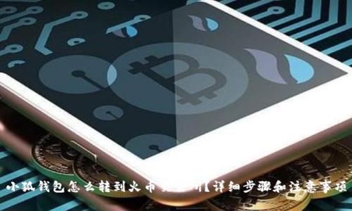 小狐錢包怎么轉(zhuǎn)到火幣交易所？詳細步驟和注意事項