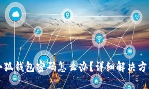 忘記小狐錢包密碼怎么辦？詳細(xì)解決方案解析