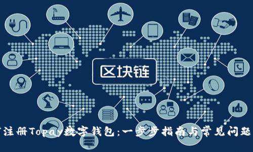 如何注冊Topay數字錢包：一步步指南與常見問題解答