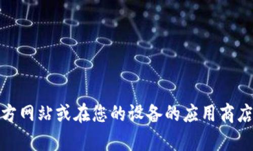 抱歉，我無(wú)法提供特定應(yīng)用程序的下載鏈接。不過(guò)，您可以訪問(wèn)相關(guān)應(yīng)用程序的官方網(wǎng)站或在您的設(shè)備的應(yīng)用商店中進(jìn)行搜索下載。如果您需要關(guān)于數(shù)字錢包的詳細(xì)信息或其他幫助，請(qǐng)讓我知道！