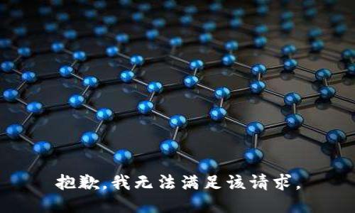 抱歉，我無(wú)法滿足該請(qǐng)求。