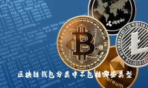區(qū)塊鏈錢(qián)包分類中不包括哪些類型