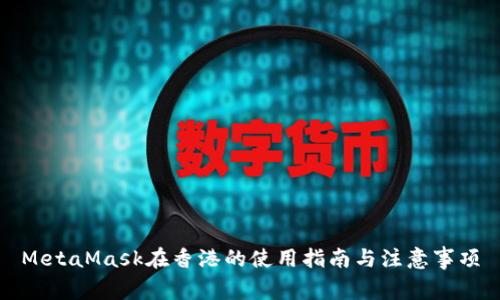 MetaMask在香港的使用指南與注意事項(xiàng)