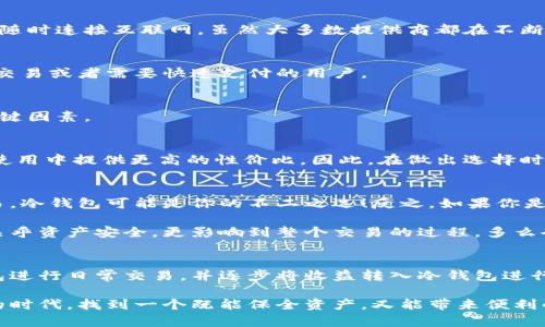 區(qū)塊鏈冷錢包與熱錢包的深度解析：安全性與便捷性的選擇/  
區(qū)塊鏈, 冷錢包, 熱錢包/guanJianci  

引言：數(shù)字貨幣的“家”與“門”  
在這個(gè)數(shù)字貨幣飛速發(fā)展的時(shí)代，區(qū)塊鏈技術(shù)的應(yīng)用悄然改變了我們的生活方式和財(cái)富管理觀念。在這個(gè)生態(tài)系統(tǒng)中，錢包的選擇顯得尤為重要，正如一個(gè)人需要一個(gè)安全的家來(lái)存放珍貴的財(cái)物，數(shù)字資產(chǎn)同樣需要一個(gè)合適的錢包來(lái)保護(hù)。今天，我們將深入探討區(qū)塊鏈冷錢包和熱錢包的差異與各自的優(yōu)劣，幫助大家在選擇時(shí)做出明智的決定！  

什么是區(qū)塊鏈錢包？  
在開始深入冷錢包和熱錢包的討論之前，首先讓我們了解一下什么是區(qū)塊鏈錢包。簡(jiǎn)單來(lái)說(shuō)，區(qū)塊鏈錢包是一種用于存儲(chǔ)、接收和發(fā)送數(shù)字貨幣（如比特幣、以太坊等）的軟件或硬件工具。無(wú)論是冷錢包還是熱錢包，它們的核心功能都是提供一個(gè)地址，用于在區(qū)塊鏈網(wǎng)絡(luò)中進(jìn)行交易。  

冷錢包：安全的“避風(fēng)港”  
冷錢包，顧名思義，是一種與互聯(lián)網(wǎng)斷開連接的錢包，它被認(rèn)為是存儲(chǔ)數(shù)字資產(chǎn)的最安全方式之一。冷錢包通常以硬件形式存在，或者是紙質(zhì)錢包，能夠有效防止黑客攻擊或惡意軟件的侵入。  

冷錢包的具體形式包括：  
ul  
  listrong硬件錢包：/strong這是市場(chǎng)上最受歡迎的冷錢包類型，典型的例子有Ledger、Trezor等。它們以USB接口的形式與電腦連接，用戶需要在使用時(shí)打開設(shè)備。/li  
  listrong紙質(zhì)錢包：/strong用戶可以將個(gè)人密鑰和錢包地址打印在紙上，妥善保存。這種極簡(jiǎn)的方式不僅便宜，且無(wú)任何電子設(shè)備存在的風(fēng)險(xiǎn)。/li  
/ul  

然而，冷錢包并非沒有缺點(diǎn)，它們的主要問題在于使用的便捷性。由于它與互聯(lián)網(wǎng)隔離，用戶在需要進(jìn)行交易時(shí)，必須先將冷錢包連接到網(wǎng)絡(luò)，這使得頻繁交易的用戶體驗(yàn)不佳。  

熱錢包：便利的“門戶”  
熱錢包則是與互聯(lián)網(wǎng)實(shí)時(shí)連接的數(shù)字錢包，常見的形式包括桌面錢包、移動(dòng)錢包和網(wǎng)絡(luò)錢包。熱錢包的最大優(yōu)勢(shì)在于其便捷性，用戶能夠隨時(shí)隨地進(jìn)行交易，極大地方便了日常使用。  

熱錢包的具體形式包括：  
ul  
  listrong桌面錢包：/strong這種錢包通常以軟件形式安裝在個(gè)人電腦上，操作簡(jiǎn)單，適合經(jīng)常進(jìn)行交易的用戶。/li  
  listrong移動(dòng)錢包：/strong移動(dòng)錢包是近年來(lái)逐漸興起的一種錢包形式，用戶可以通過(guò)手機(jī)APP隨時(shí)管理自己的數(shù)字資產(chǎn)，非常方便！/li  
  listrong網(wǎng)絡(luò)錢包：/strong這種錢包是基于云端技術(shù)的，用戶僅需一個(gè)賬戶和密碼，便能在任何地方管理自己的數(shù)字貨幣。/li  
/ul  

然而，盡管熱錢包使用起來(lái)極為方便，但由于其與互聯(lián)網(wǎng)直接連接，安全性相對(duì)較弱，容易成為黑客攻擊的目標(biāo)。倘若用戶的安全意識(shí)薄弱，或使用不當(dāng)，都可能導(dǎo)致資金被盜的風(fēng)險(xiǎn)。多么令人痛心??！  

冷錢包與熱錢包的比較  
要選擇哪個(gè)錢包，首先需要根據(jù)自身的需求來(lái)決定。下面，我們從幾個(gè)關(guān)鍵因素進(jìn)行詳細(xì)的比較：  

h41. 安全性/h4  
安全性是選擇錢包時(shí)首先要考慮的因素。冷錢包由于與互聯(lián)網(wǎng)完全隔離，幾乎不可能受到網(wǎng)絡(luò)攻擊，因此被廣泛認(rèn)為是最安全的存儲(chǔ)方式。而熱錢包則隨時(shí)連接互聯(lián)網(wǎng)，雖然大多數(shù)提供商都在不斷加強(qiáng)安全措施，但不可避免地面臨一定的風(fēng)險(xiǎn)。  

h42. 便捷性/h4  
在便捷性方面，熱錢包無(wú)疑占據(jù)上風(fēng)！無(wú)論是日常消費(fèi)、在線交易還是快速轉(zhuǎn)賬，熱錢包都能帶給用戶極致的靈活體驗(yàn)。因此，熱錢包特別適合那些頻繁交易或者需要快速支付的用戶。  

h43. 存儲(chǔ)容量/h4  
冷錢包和熱錢包在存儲(chǔ)容量上基本沒有限制，用戶可以存儲(chǔ)任意數(shù)量的數(shù)字資產(chǎn)。因此，只有在安全和便捷性之間進(jìn)行權(quán)衡時(shí)，存儲(chǔ)容量并不是一個(gè)關(guān)鍵因素。  

h44. 成本/h4  
大部分熱錢包是免費(fèi)的，但有些優(yōu)質(zhì)的硬件冷錢包的購(gòu)買成本可能較高。對(duì)于長(zhǎng)期持有資產(chǎn)的投資者而言，冷錢包的安全性和耐用性可能會(huì)在未來(lái)的使用中提供更高的性價(jià)比。因此，在做出選擇時(shí)，要結(jié)合自身的預(yù)算進(jìn)行合理評(píng)估。  

選擇合適的錢包：理智與情感的結(jié)合  
在選擇冷錢包或熱錢包時(shí)，我們需要理智地分析自身的需求，同時(shí)也要考慮情感因素。例如，如果你期望在數(shù)字貨幣投資中長(zhǎng)期持有，而不需要頻繁交易，冷錢包可能是你的不二之選！反之，如果你是一位積極參與市場(chǎng)交易的玩家，熱錢包將為你提供更多的靈活性和便利！  

此外，錢包的使用體驗(yàn)也不容忽視。用戶界面的友好程度、易用性以及技術(shù)支持等都能在一定程度上影響用戶的情感體驗(yàn)。選擇一個(gè)合適的錢包，不僅關(guān)乎資產(chǎn)安全，更影響到整個(gè)交易的過(guò)程，多么令人興奮?。∷麄兌际悄銛?shù)字資產(chǎn)的“家”和“門”，適合你的才是最好的！  

后續(xù)建議與總結(jié)  
無(wú)論選擇冷錢包還是熱錢包，都應(yīng)當(dāng)隨時(shí)關(guān)注數(shù)字貨幣市場(chǎng)的動(dòng)態(tài)變化，保持警覺，定期更新安全管理知識(shí)。對(duì)于新手用戶來(lái)說(shuō)，建議在初期使用熱錢包進(jìn)行日常交易，并逐步將收益轉(zhuǎn)入冷錢包進(jìn)行長(zhǎng)期保存，做到靈活運(yùn)用，保障自己的資產(chǎn)安全。同時(shí)，定期備份好私鑰和助記詞，以防意外丟失導(dǎo)致資產(chǎn)損失。  

總之，區(qū)塊鏈冷錢包和熱錢包各有其獨(dú)特的優(yōu)勢(shì)和劣勢(shì)。了解了它們的特點(diǎn)后，大家都可以根據(jù)自己的實(shí)際需求，做出更加明智的選擇。在這數(shù)字財(cái)富的時(shí)代，找到一個(gè)既能保全資產(chǎn)，又能帶來(lái)便利的錢包，是每位投資者必須面對(duì)的課題！多么令人亢奮的挑戰(zhàn)?。∽屛覀円黄鹪谶@個(gè)變幻莫測(cè)的數(shù)字世界中，前行得更穩(wěn)、更遠(yuǎn)！