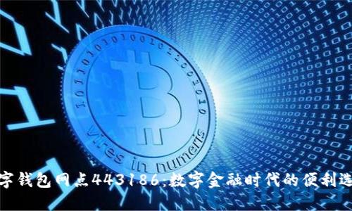數(shù)字錢包網(wǎng)點(diǎn)443186：數(shù)字金融時(shí)代的便利選擇