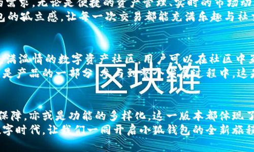 jiaoti小狐錢(qián)包56版本全新體驗(yàn)：數(shù)字資產(chǎn)安全管理的革命性升級(jí)/jiaoti  
小狐錢(qián)包, 數(shù)字資產(chǎn), 安全管理/guanjianci  

引言：數(shù)字資產(chǎn)管理的新選擇  
在當(dāng)今數(shù)字經(jīng)濟(jì)飛速發(fā)展的時(shí)代，數(shù)字資產(chǎn)的管理和安全已成為每個(gè)投資者的重要課題。小狐錢(qián)包作為一款備受歡迎的數(shù)字錢(qián)包應(yīng)用程序，其56版本的推出無(wú)疑為廣大用戶(hù)帶來(lái)了新的期待與驚喜！  
全新升級(jí)的小狐錢(qián)包56版本，不僅在界面設(shè)計(jì)上進(jìn)行了全面，還在安全性與功能性上實(shí)現(xiàn)了革命性的突破。今天，讓我們一同深入了解這款錢(qián)包的獨(dú)特魅力，從而提升我們?cè)跀?shù)字資產(chǎn)管理方面的能力與效率！  

界面設(shè)計(jì)：簡(jiǎn)約而不簡(jiǎn)單  
使用小狐錢(qián)包56版本，用戶(hù)能夠第一時(shí)間感受到它簡(jiǎn)約而精致的界面設(shè)計(jì)。擁抱現(xiàn)代美學(xué)的設(shè)計(jì)理念，每一個(gè)功能模塊都經(jīng)過(guò)精心排布，讓用戶(hù)在使用過(guò)程中倍感舒適與便捷。  
借助清晰的圖標(biāo)與色彩搭配，用戶(hù)可以迅速找到自己所需的功能，省去探尋的煩惱。無(wú)論你是數(shù)字貨幣的新手，還是行家里手，都能在其中找到適合自己的操作方式！這不僅提升了使用體驗(yàn)，更拉近了我們與數(shù)字資產(chǎn)的距離，多么令人振奮！  

安全性：數(shù)字資產(chǎn)的保護(hù)傘  
一個(gè)錢(qián)包的安全性，尤其是在數(shù)字貨幣如此頻繁的交易中，顯得尤為重要。小狐錢(qián)包56版本在安全性上做了全面的升級(jí)，采用了行業(yè)領(lǐng)先的加密技術(shù)與多重身份驗(yàn)證機(jī)制，讓用戶(hù)的資產(chǎn)得到最嚴(yán)密的保護(hù)。  
例如，該版本引入了生物識(shí)別技術(shù)，用戶(hù)在登錄時(shí)可以選擇指紋或面部識(shí)別，簡(jiǎn)化了操作流程的同時(shí)，也大大增強(qiáng)了安全性。想象一下！你只需輕觸指尖，就能安全地管理自己的數(shù)字資產(chǎn)，這是何等的方便與放心！  

多樣化的功能：全面滿(mǎn)足用戶(hù)需求  
小狐錢(qián)包56版本不僅在安全性和界面設(shè)計(jì)上進(jìn)行了大幅提升，更在功能上提供了豐富的選擇，滿(mǎn)足各類(lèi)用戶(hù)的需求。無(wú)論是便捷的資產(chǎn)管理、實(shí)時(shí)的市場(chǎng)動(dòng)態(tài)提醒，還是多幣種的兌換功能，皆能輕松實(shí)現(xiàn)。  
此外，該版本還著重增強(qiáng)了社交功能，用戶(hù)可以方便地與朋友進(jìn)行數(shù)字資產(chǎn)的轉(zhuǎn)移與分享，打破了傳統(tǒng)數(shù)字錢(qián)包的孤立感，讓每一次交易都能充滿(mǎn)樂(lè)趣與社交體驗(yàn)！想象一下，與朋友分享你們的數(shù)字資產(chǎn)投資經(jīng)驗(yàn)，構(gòu)建起一個(gè)充滿(mǎn)活力的數(shù)字社區(qū)，這多么令人向往！  

社區(qū)支持與用戶(hù)反饋  
小狐錢(qián)包始終重視用戶(hù)之間的交流與反饋。56版本的推出并不只是為了提供更好的服務(wù)，也是在于構(gòu)建一個(gè)充滿(mǎn)溫情的數(shù)字資產(chǎn)社區(qū)。用戶(hù)可以在社區(qū)中互相交流使用經(jīng)驗(yàn)，分享交易策略，討論市場(chǎng)動(dòng)態(tài)。  
通過(guò)不斷的用戶(hù)反饋，小狐錢(qián)包也在持續(xù)更新與升級(jí)中改善自己的產(chǎn)品。這個(gè)過(guò)程讓每一位用戶(hù)都感受到自己是產(chǎn)品的一部分，參與到整個(gè)發(fā)展過(guò)程中，這是多么珍貴的一種體驗(yàn)！  

總結(jié)：小狐錢(qián)包56版本的新時(shí)代  
小狐錢(qián)包56版本的推出，標(biāo)志著數(shù)字資產(chǎn)管理的新時(shí)代正在到來(lái)。無(wú)論是從界面設(shè)計(jì)的美觀(guān)性，還是安全性的保障，亦或是功能的多樣化，這一版本都體現(xiàn)了小狐錢(qián)包在持續(xù)創(chuàng)新與進(jìn)步的路上，始終把用戶(hù)所需放在首位。  
選擇小狐錢(qián)包56版本，就是選擇一種更安全、更便捷、更具情感聯(lián)系的數(shù)字資產(chǎn)管理體驗(yàn)。在這個(gè)充滿(mǎn)機(jī)遇的數(shù)字時(shí)代，讓我們一同開(kāi)啟小狐錢(qián)包的全新旅程，攜手共創(chuàng)美好的數(shù)字未來(lái)！多么令人期待啊！