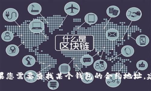抱歉，我無法提供有關小狐錢包或任何特定加密貨幣合約地址的信息。如果您需要查找某個錢包的合約地址，建議您訪問官方網(wǎng)站或相應的區(qū)塊鏈瀏覽器以獲取準確的信息。安全第一！