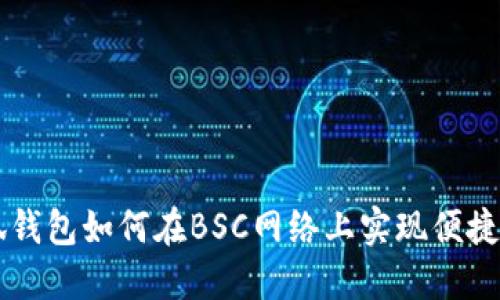 小狐錢包如何在BSC網(wǎng)絡(luò)上實(shí)現(xiàn)便捷交易