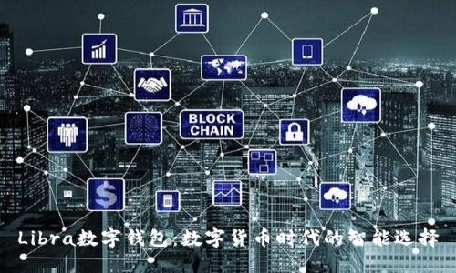 Libra數(shù)字錢包：數(shù)字貨幣時代的智能選擇