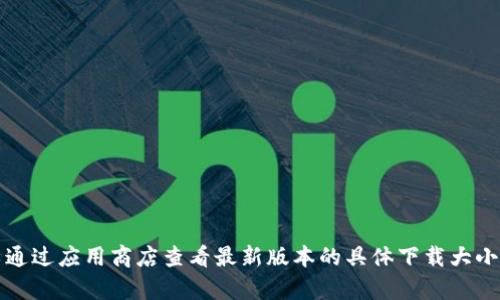 小狐錢包的具體大小會因版本更新而有所變化，但一般情況下，應(yīng)用的大小在5.4 MB左右。您可以通過應(yīng)用商店查看最新版本的具體下載大小。如果需要更多詳細信息，請確保查看小狐錢包的官方網(wǎng)站或相關(guān)下載頁面，以獲取最準確的數(shù)據(jù)。