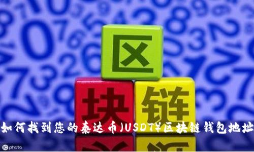 如何找到您的泰達幣（USDT）區(qū)塊鏈錢包地址