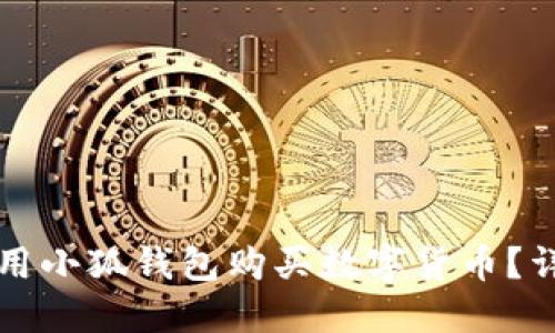 如何使用小狐錢包購買數(shù)字貨幣？詳盡指南