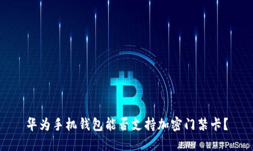 華為手機錢包能否支持加密門禁卡？