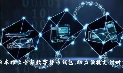 日本推出全新數(shù)字貨幣錢包，助力便捷支付時代