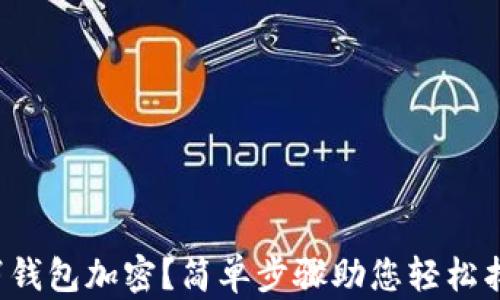 
如何取消錢(qián)包加密？簡(jiǎn)單步驟助您輕松找回便利！