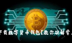 無(wú)法下載數(shù)字貨幣錢包？