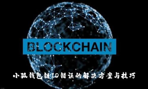 小狐錢(qián)包鏈ID錯(cuò)誤的解決方案與技巧