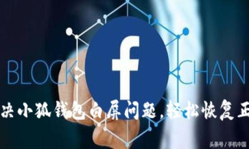 如何解決小狐錢(qián)包白屏問(wèn)題，輕松恢復(fù)正常使用