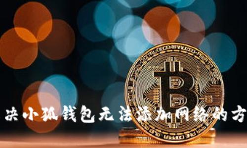 解決小狐錢包無法添加網(wǎng)絡(luò)的方法