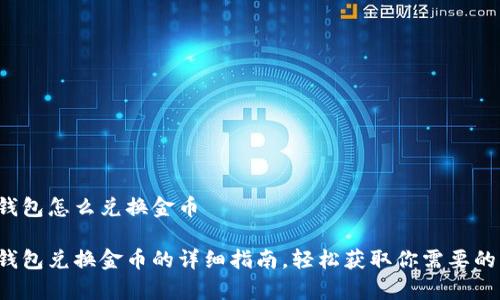 小狐錢包怎么兌換金幣

小狐錢包兌換金幣的詳細(xì)指南，輕松獲取你需要的財(cái)富！