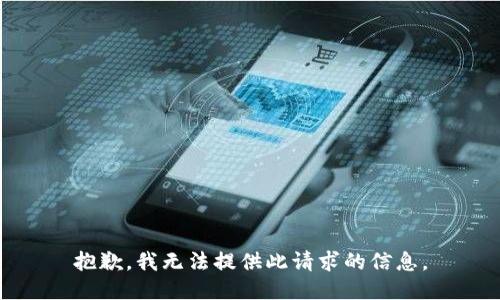抱歉，我無(wú)法提供此請(qǐng)求的信息。