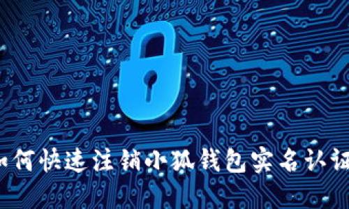 如何快速注銷小狐錢包實名認證？