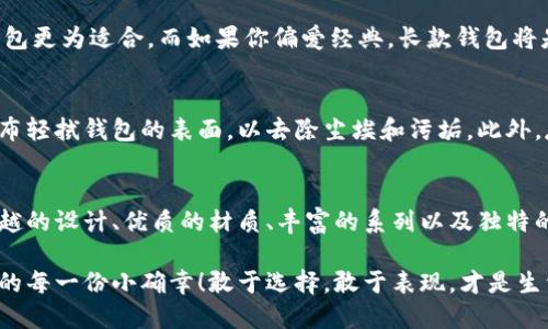   中文版小狐錢(qián)包高清大圖，盡顯時(shí)尚與品質(zhì) /   
 guanjianci 小狐錢(qián)包,高清大圖,時(shí)尚配飾 /guanjianci 

引言
在如今快節(jié)奏的生活中，錢(qián)包不僅僅是我們用來(lái)存放錢(qián)財(cái)?shù)墓ぞ?，更是個(gè)人品味與時(shí)尚態(tài)度的象征。而在眾多的時(shí)尚錢(qián)包品牌中，strong小狐錢(qián)包/strong以其獨(dú)特的設(shè)計(jì)和優(yōu)質(zhì)的材質(zhì)而深受消費(fèi)者的喜愛(ài)。那么，有沒(méi)有想過(guò)當(dāng)你拿出這樣一款小狐錢(qián)包的時(shí)候，周圍人投來(lái)的贊賞目光？真是讓人倍感自信與驕傲??！

小狐錢(qián)包的設(shè)計(jì)理念
小狐錢(qián)包的設(shè)計(jì)靈感源于自然界中活潑可愛(ài)的狐貍，品牌設(shè)計(jì)師致力于將這種靈動(dòng)的氣質(zhì)融入每一款產(chǎn)品中。錢(qián)包采用了簡(jiǎn)單卻富有層次的線條，配以豐富的色彩與高端的材質(zhì)，使得每一款小狐錢(qián)包都顯得獨(dú)特優(yōu)雅。想象一下，當(dāng)你在一場(chǎng)聚會(huì)上掏出這樣一只錢(qián)包，周圍的人無(wú)不為之驚嘆，真是多么令人振奮！

材質(zhì)與工藝的完美結(jié)合
小狐錢(qián)包以頂級(jí)的皮革為材料，經(jīng)過(guò)精湛的手工藝制作而成，這不僅保證了錢(qián)包的質(zhì)感，同時(shí)也延長(zhǎng)了錢(qián)包的使用壽命。每一針每一線都是工匠心血的結(jié)晶，猶如藝術(shù)品般的存在。這種極致的細(xì)節(jié)處理不僅讓使用者享受到視覺(jué)上的美感，更是在日常使用中感受到手感的溫潤(rùn)，簡(jiǎn)直是奢華與實(shí)用的完美結(jié)合！

多樣化的產(chǎn)品系列
小狐錢(qián)包的產(chǎn)品系列豐富多樣，涵蓋了各種款式，從經(jīng)典的長(zhǎng)款錢(qián)包到時(shí)尚的零錢(qián)包，每一款產(chǎn)品都能滿足不同消費(fèi)者的需求和偏好。無(wú)論你是偏好簡(jiǎn)約風(fēng)格還是熱愛(ài)炫彩設(shè)計(jì)，都能在小狐錢(qián)包當(dāng)中找到合適你的單品。無(wú)數(shù)的選擇，帶給你無(wú)限的時(shí)尚可能性！

色彩搭配的藝術(shù)
小狐錢(qián)包的色彩選擇也值得一提。品牌深知色彩對(duì)情緒與氣場(chǎng)的影響，因此每一款錢(qián)包的配色都經(jīng)過(guò)精心設(shè)計(jì)。溫暖的色調(diào)使人感到親切，而鮮艷的色彩則表現(xiàn)出活力與激情。想象一下，在陽(yáng)光明媚的日子里，你手握著一只絢麗的小狐錢(qián)包，帶著熱情的心情去見(jiàn)朋友，這樣的生活該是多么美好?。?
小狐錢(qián)包與生活的共鳴
在生活中，小狐錢(qián)包不僅僅是一件商品，更是與你生活息息相關(guān)的伙伴。它可以妥善存放你的錢(qián)幣、銀行卡、身份證明等重要物品，幫助你有序管理生活中的瑣事。同時(shí)，錢(qián)包也見(jiàn)證了你生活中的重要時(shí)刻——首次約會(huì)、升職慶祝，或是與好友的聚會(huì)，無(wú)論何時(shí)何地，它都在你身邊，給予你安全感與歸屬感！

如何選擇適合自己的小狐錢(qián)包
選擇小狐錢(qián)包，可以根據(jù)自己的生活方式和個(gè)人喜好來(lái)進(jìn)行選擇。如果你是一個(gè)經(jīng)常出門(mén)的人，選擇一款輕便易攜帶的零錢(qián)包或短款錢(qián)包更為適合。而如果你偏愛(ài)經(jīng)典，長(zhǎng)款錢(qián)包將是你的不二之選。挑選一款適合自己的小狐錢(qián)包，就像是給自己的生活增添了一份獨(dú)特的色彩，這種感覺(jué)真是無(wú)法用語(yǔ)言形容的美妙！

小狐錢(qián)包的保養(yǎng)技巧
要讓你的小狐錢(qián)包保持最佳狀態(tài)，適當(dāng)?shù)谋ｐB(yǎng)是必不可少的。首先，應(yīng)盡量避免將錢(qián)包暴露在潮濕或高溫的環(huán)境中。其次，定期用柔軟的布輕拭錢(qián)包的表面，以去除塵埃和污垢。此外，存放錢(qián)包時(shí)建議放入通風(fēng)陰涼的地方，避免陽(yáng)光直射。如果你能時(shí)常用心地呵護(hù)它，小狐錢(qián)包將會(huì)陪伴你更久、更好！

總結(jié)
總的來(lái)說(shuō)，小狐錢(qián)包不僅僅是一款錢(qián)包，更是一種生活態(tài)度的體現(xiàn)。當(dāng)你選擇它的時(shí)候，就已經(jīng)選擇了一種品位與格調(diào)。這個(gè)品牌以其卓越的設(shè)計(jì)、優(yōu)質(zhì)的材質(zhì)、豐富的系列以及獨(dú)特的色彩搭配，成為了許多消費(fèi)者心中的首選。而在這個(gè)物質(zhì)充沛的時(shí)代，能夠擁有一款這樣的小狐錢(qián)包，真是一種無(wú)與倫比的幸福感！

親愛(ài)的朋友，不妨在你的生活中，加入這樣一款小狐錢(qián)包，讓它幫助你收納生活的美好，增添每一天的時(shí)尚氣息，時(shí)刻提醒你珍惜生活中的每一份小確幸！敢于選擇，敢于表現(xiàn)，才是生活的真諦呀！
