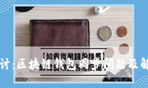深入探討：區(qū)塊鏈錢(qián)包同步問(wèn)題及解決方案