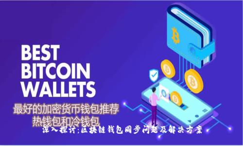 深入探討：區(qū)塊鏈錢(qián)包同步問(wèn)題及解決方案