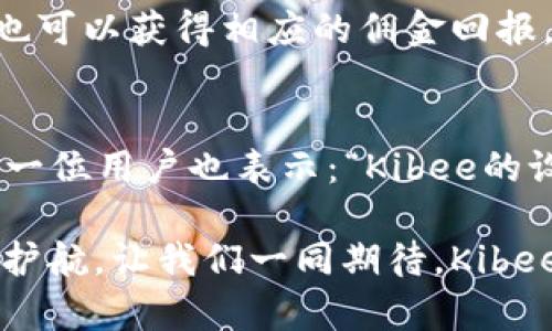   安全便捷的Kibee數(shù)字錢包——掌控你的財富新方式 / 
 guanjianci 數(shù)字錢包, Kibee, 加密貨幣 /guanjianci 

引言：數(shù)字錢包的崛起
在當(dāng)今這個數(shù)字化日益深入生活的時代，傳統(tǒng)的現(xiàn)金支付正在被新興的數(shù)字錢包逐漸取代。人們追求便捷、安全和高效的支付方式，數(shù)字錢包應(yīng)運而生。這其中，Kibee數(shù)字錢包，以其獨特的功能和用戶友好的設(shè)計，成為眾多選擇中的一顆璀璨明珠。

Kibee數(shù)字錢包的設(shè)計理念
Kibee數(shù)字錢包的設(shè)計理念是“安全、便捷、新潮”。它不僅僅是一個簡單的支付工具，更是一個智能化的財富管理平臺。每一個細(xì)節(jié)都經(jīng)過精心打磨，使得用戶在使用中不僅感受到便捷，還能體驗到高科技帶來的樂趣！

安全性：你的財富守護者
在使用數(shù)字錢包時，安全性無疑是用戶最關(guān)心的問題。Kibee數(shù)字錢包采用了最新的加密技術(shù)，保證用戶的資金安全。多重身份驗證、實時風(fēng)控、交易監(jiān)測等功能為用戶提供了全方位的保護。想象一下，當(dāng)你進行一次大額支付時，那種對安全無憂的信心，多么令人振奮！

便捷性：支付只需一指之間
使用Kibee數(shù)字錢包進行支付，你只需簡單幾步即可完成。無論是線下消費，還是網(wǎng)絡(luò)購物，掃描二維碼或輕觸手機屏幕，支付瞬間完成，帶來的是前所未有的流暢體驗。并且，Kibee支持多種資產(chǎn)形式：法幣、加密貨幣等，滿足你多樣化的需求！

多功能性：與生活緊密相連的助手
Kibee數(shù)字錢包不僅僅限于支付，其多功能性讓它成為你生活中的得力助手。用戶可以通過Kibee進行投資、理財、轉(zhuǎn)賬，甚至可以利用它來記錄自己的消費習(xí)慣和財務(wù)狀況。想象一下，通過智能化的數(shù)據(jù)分析，你可以輕松掌握自己的消費動態(tài)，制定更有效的理財計劃，精彩的生活就在你的掌控之中！

用戶體驗：直觀與友好的界面
無論你是數(shù)字錢包的新手還是老手，Kibee的用戶界面均友好、直觀。每個功能模塊都經(jīng)過合理布局，使你可以快速找到所需功能。與此同時，Kibee定期推出更新，根據(jù)用戶的反饋不斷體驗，讓每一位用戶都能享受到最流暢、最愉快的使用感受！

與社區(qū)的連接：讓你不再孤單
Kibee不僅注重用戶個人體驗，更注重社區(qū)的建設(shè)。在Kibee的平臺上，用戶可以與其他用戶交流、分享使用經(jīng)驗、共同投資。此外，Kibee還會定期舉行線下活動，將用戶聚集在一起，形成良好的社群氛圍。想象一下，你可以與志同道合的朋友一起探討最新的財經(jīng)趨勢，分享投資秘籍，這種親密無間的溝通有多么珍貴啊！

數(shù)字時代的責(zé)任與使命
作為一個數(shù)字錢包的提供者，Kibee不僅追求商業(yè)利益，更注重社會責(zé)任。Kibee致力于推動金融科技的普及，讓更多的人享受到數(shù)字化帶來的便利。通過提供教育資源、財經(jīng)知識培訓(xùn)，Kibee希望能夠提升用戶的金融素養(yǎng)，讓每個人都能精明消費，明智投資，讓財富增值成為可能！

結(jié)語：未來的完美搭檔
Kibee數(shù)字錢包將會是你在數(shù)字時代的最佳伴侶。它以安全為本，以用戶體驗為核心，幫助你輕松管理財富，享受生活的每一刻。無論你是日常使用還是理財規(guī)劃，無論你是年輕一代還是成熟用戶，Kibee都將為你提供最優(yōu)質(zhì)的服務(wù)，帶給你便捷與安心！讓我們一起擁抱Kibee，迎接數(shù)字金融的未來吧！

獨特的推廣與優(yōu)惠活動
為了讓更多的用戶體驗到Kibee的便捷，Kibee近期推出了一系列的推廣和優(yōu)惠活動！新用戶注冊即可享受一定金額的獎勵，老用戶邀請新用戶也可以獲得相應(yīng)的傭金回報。這是一個互惠互利的機會，讓你在使用Kibee的同時，還能享受到實實在在的優(yōu)惠，何樂而不為呢？

請看實際用戶反饋！
很多用戶在使用Kibee后都表達(dá)了對這款數(shù)字錢包的贊賞。不少用戶留言稱：“Kibee真的改變了我的消費習(xí)慣，讓我對生活的掌控感更強了！”另一位用戶也表示：“Kibee的設(shè)計真的是太贊了，簡單易懂，輕松上手！”這些真實的用戶反饋，讓我們看到了Kibee成功的關(guān)鍵在于對用戶需求的深入理解與關(guān)注！

總之，Kibee數(shù)字錢包不僅是一個簡單的金融工具，更是你生活中不可或缺的一部分。它將繼續(xù)創(chuàng)新，推動數(shù)字化潮流，為每一位用戶的財富保駕護航。讓我們一同期待，Kibee在未來為我們帶來更多驚喜與便利！