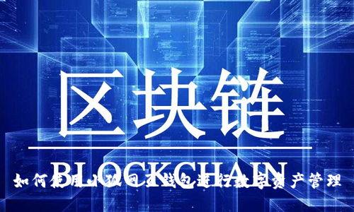 如何使用小狐網(wǎng)頁錢包進行數(shù)字資產(chǎn)管理