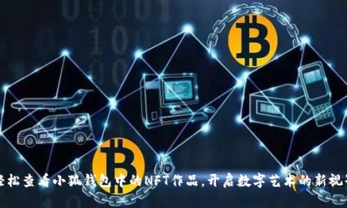 輕松查看小狐錢包中的NFT作品，開啟數(shù)字藝術(shù)的新視界