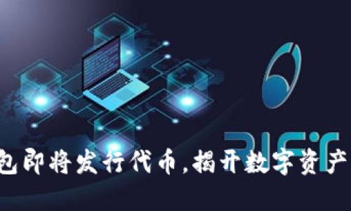 小狐錢包即將發(fā)行代幣，揭開數(shù)字資產(chǎn)新時代！