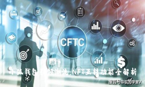 小狐錢(qián)包引領(lǐng)潮流：NFT互轉(zhuǎn)功能全解析