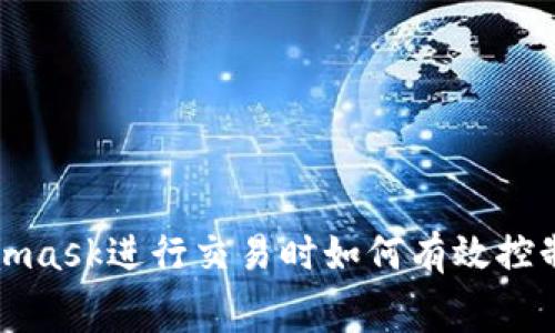 使用Metamask進行交易時如何有效控制網(wǎng)絡費用