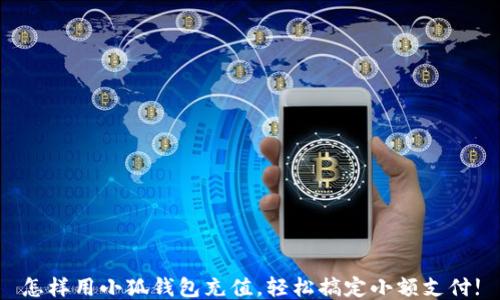 
怎樣用小狐錢包充值，輕松搞定小額支付!