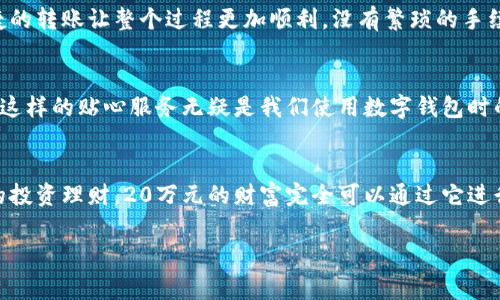 建行數(shù)字錢包，輕松管理20萬財富的理想選擇！

什么是建行數(shù)字錢包？
在這個信息化高度發(fā)達(dá)的時代，數(shù)字錢包已經(jīng)成為我們?nèi)粘Ｉ钪胁豢苫蛉钡囊徊糠?。而“建行?shù)字錢包”更是通過便捷的移動支付解決了消費者在資金管理上的諸多煩惱。它不僅讓我們能夠隨時隨地進(jìn)行消費和轉(zhuǎn)賬，而且在安全性和便利性方面也給人們帶來了極大的信心！多么令人振奮?。?
輕松管理財富的最佳選擇
對于許多理財愛好者來說，擁有一個功能強(qiáng)大且安全的數(shù)字錢包至關(guān)重要。建行數(shù)字錢包允許用戶擁有高達(dá)20萬元的資金存儲，無論是日常消費、理財投資，還是家庭支出，完全能夠妥善應(yīng)對。想象一下，只需動動手指，您就能輕松管理這筆財富，真是無比便捷！

便捷快捷的支付體驗
使用建行數(shù)字錢包，您將享受到快速的支付體驗。無論是線上購物，還是線下消費，只需輕松一掃即可完成支付，省去排隊的煩惱，讓生活更加高效！而這20萬元的資金，那么多的選擇，該如何使用呢？可以購買自己心儀的商品，亦可計劃一場說走就走的旅行，一切盡在掌握！

多重保障，安全無憂
安全性是每個數(shù)字錢包用戶最為關(guān)切的問題。建行數(shù)字錢包運用先進(jìn)的加密技術(shù)，為用戶的資金安全保駕護(hù)航。有了多重保障，您可以放心地進(jìn)行交易，安心享受生活的每一刻。每當(dāng)夕陽西下，坐在陽臺上，回想起那些安全的交易時刻，心里不禁涌起一陣溫暖與幸福！

豐富的理財功能
除了基本的支付功能外，建行數(shù)字錢包還為用戶提供了豐富的理財功能。您可以通過錢包參與不同的理財產(chǎn)品，輕松實現(xiàn)財富增值。尤其當(dāng)那20萬元變得越來越多時，您一定會感到無比的欣喜與驕傲！無論是定期存款、基金還是其他投資方式，都可以在這里找到最適合您的選擇。不要再猶豫，行動起來，讓財富為您增值吧！

個性化的消費記錄
通過建行數(shù)字錢包，您能夠輕松查看個人的消費記錄，清楚知道資金的去向。這種便利不僅讓您更好地管理自己的開支，更能夠讓您意識到哪些地方可以節(jié)省，哪些消費是值得的。每一次的消費記錄都是對生活的一種總結(jié)，感受生活的點點滴滴，增強(qiáng)對生活的熱愛！

便捷的轉(zhuǎn)賬功能
在生活中，我們難免會遇到需要轉(zhuǎn)賬的情況。建行數(shù)字錢包的轉(zhuǎn)賬功能簡直就是一大亮點！無論是給朋友分賬、給家人轉(zhuǎn)生活費，還是為小企業(yè)付款，快捷的轉(zhuǎn)賬讓整個過程更加順利。沒有繁瑣的手續(xù)，所有的一切都簡化到極致，讓人感受到科技帶來的便捷。想到這里，真的想為這樣的科技點贊！

貼心的客戶服務(wù)
無論何時何地，如遇到使用上的問題，建行數(shù)字錢包提供的客戶服務(wù)都能夠第一時間為您解決疑問?？蛻舴?wù)人員友好而專業(yè)，時刻準(zhǔn)備為您提供幫助。這樣的貼心服務(wù)無疑是我們使用數(shù)字錢包時的重要保障，宛如一位隨時待命的助手，為您解除后顧之憂！

結(jié)尾：財富管理的新選擇
總的來說，建行數(shù)字錢包不僅為您提供了便利、安全、高效的支付體驗，還有助于您合理規(guī)劃和管理自己的財富。無論是簡簡單單的日常開支，還是復(fù)雜的投資理財，20萬元的財富完全可以通過它進(jìn)行妥善管理。因為充滿智慧的選擇，才會成就美好的人生！只要用好建行數(shù)字錢包，未來的財富之路定將如清風(fēng)拂面，讓我們共同迎接更加美好的明天吧！

建行數(shù)字錢包,財富管理,安全支付/guanjianci