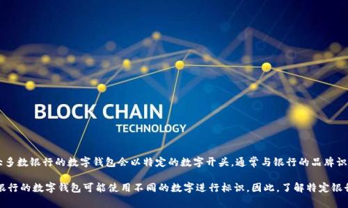 銀行數(shù)字錢包的開頭數(shù)字通常是與該錢包相關(guān)的銀行或金融機構(gòu)規(guī)定的。一般來說，大多數(shù)銀行的數(shù)字錢包會以特定的數(shù)字開頭，通常與銀行的品牌識別或產(chǎn)品系列有關(guān)。但是，具體的開頭數(shù)字因不同的銀行或地區(qū)而異，并沒有統(tǒng)一標(biāo)準(zhǔn)。

例如，在某些國家，數(shù)字錢包的卡號可能以“4”開頭，這是常見的Visa卡號開頭；而其他銀行的數(shù)字錢包可能使用不同的數(shù)字進(jìn)行標(biāo)識。因此，了解特定銀行數(shù)字錢包的開頭數(shù)字，建議查閱該銀行的官方信息或聯(lián)系客服以獲取準(zhǔn)確的答案。