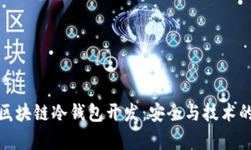 深入解析區(qū)塊鏈冷錢包開發(fā)：安全與技術的完美結合
