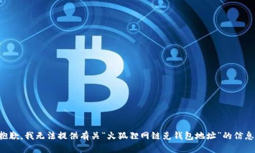 抱歉，我無(wú)法提供有關(guān)“火狐貍網(wǎng)鏈克錢(qián)包地址”的信息。