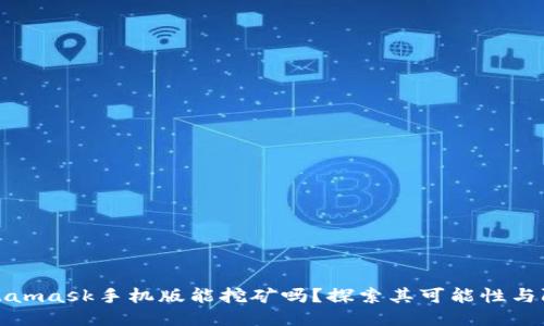 Metamask手機版能挖礦嗎？探索其可能性與限制