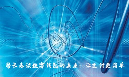穆長(zhǎng)春談數(shù)字錢(qián)包的未來(lái): 讓支付更簡(jiǎn)單