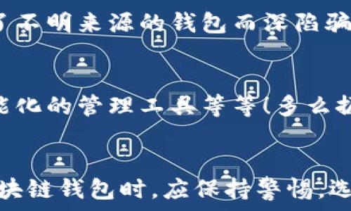   
區(qū)塊鏈錢包是騙局嗎？深入分析與真相揭示  
區(qū)塊鏈錢包，投資風險，數(shù)字資產(chǎn)/guanjianci

引言：區(qū)塊鏈錢包的崛起  
近年來，隨著比特幣和其他加密貨幣的迅猛發(fā)展，區(qū)塊鏈錢包的概念逐漸深入人心。然而，隨之而來的還有諸多質(zhì)疑與困惑，尤其是關于“區(qū)塊鏈錢包是騙局嗎？”這個問題，成為了許多投資者和用戶心中的疑慮。區(qū)塊鏈錢包究竟是什么？它真的安全嗎？我們今天就來深入探討這一話題。

什么是區(qū)塊鏈錢包？  
首先，讓我們明確區(qū)塊鏈錢包的基本定義。區(qū)塊鏈錢包是存儲、發(fā)送、接收加密貨幣的工具。它可以是軟件、硬件或紙質(zhì)形式，目的是幫助用戶管理其數(shù)字資產(chǎn)。通俗來說，區(qū)塊鏈錢包就像一個銀行賬戶，但它是去中心化的，用戶對自己的資產(chǎn)擁有完全的控制權！

區(qū)塊鏈錢包的工作原理  
區(qū)塊鏈錢包依賴于區(qū)塊鏈技術，用戶通過錢包生成的私鑰和公鑰組合來進行交易。私鑰是保密信息，而公鑰是公開信息，相當于銀行賬戶號碼。當你通過錢包發(fā)送加密貨幣時，錢包會使用你的私鑰對交易進行簽名，以證明交易的合法性。這一過程保證了用戶資產(chǎn)的安全性，盡管整個網(wǎng)絡是公開的！

關于騙局的質(zhì)疑  
那么，區(qū)塊鏈錢包到底存在哪些騙局呢？首先，一些不法分子利用用戶對新技術的無知，開發(fā)出偽造的錢包應用，誘導用戶輸入個人信息或者私鑰，從而導致資產(chǎn)被盜。此外，某些投資項目可能打著“區(qū)塊鏈錢包”的名義，實際上卻是非法集資或龐氏騙局！許多投資者在盲目跟風中，陷入了資金損失的深淵。

如何識別真正的區(qū)塊鏈錢包？  
面對眾多的區(qū)塊鏈錢包，如何識別真正的、安全的錢包至關重要。首先，選擇知名度高、用戶評價好的錢包，非常關鍵！此外，關注其開源程度和社區(qū)的活躍程度也是選擇的要素之一。開源錢包允許用戶檢查代碼，透明性更高，安全性更有保障！同時，不要輕信陌生人的建議，尤其是在社交媒體上，牢記網(wǎng)絡安全的基本常識。

保護你的數(shù)字資產(chǎn)  
擁有區(qū)塊鏈錢包并不意味著自動安全，用戶需要主動保護自己的私鑰！絕對不要將私鑰保存在電子設備上，最好使用離線的方法進行保存，例如紙質(zhì)存儲或硬件錢包。此外，啟用雙重認證功能，定期檢查交易記錄，確保資金安全。多么令人振奮！只要你足夠謹慎，就能最大限度地降低風險，安心享受區(qū)塊鏈技術帶來的便利！

真實案例分享  
在探討區(qū)塊鏈錢包的真實面貌時，我們不妨分享一些實際案例。許多早期采用比特幣的投資者，通過安全、可靠的錢包成功獲利，同時也有一些投資者因選擇了不明來源的錢包而深陷騙局的泥潭！例如，某投資者在一個不知名的網(wǎng)站上下載了錢包應用，導致其賬戶幾乎被清空。因此，真實案例往往提醒我們，選擇與安全并重，絕對不容忽視！

區(qū)塊鏈錢包的未來發(fā)展  
在未來，隨著區(qū)塊鏈技術的不斷進步和普及，區(qū)塊鏈錢包的使用場景將愈加廣泛。預計會出現(xiàn)更多創(chuàng)新型的錢包產(chǎn)品，例如支持多種資產(chǎn)的綜合錢包、更加智能化的管理工具等等！多么振奮人心的消息！未來的區(qū)塊鏈錢包將不再僅限于存儲與轉賬，而是為用戶提供更全面的數(shù)字資產(chǎn)管理解決方案。

結語：走出誤區(qū)，理性投資  
總結來說，區(qū)塊鏈錢包本身并不是騙局，而是技術與應用的結合。只是在這個新興市場中，缺乏對安全性和選擇標準的了解導致用戶迷失方向。因此，在使用區(qū)塊鏈錢包時，應保持警惕，選擇合法、安全的錢包，并始終關注自身的數(shù)字資產(chǎn)安全。希望每一個投資者都能在這一數(shù)字浪潮中，找到屬于自己的安全之路，實現(xiàn)財富的增長與價值的提升！