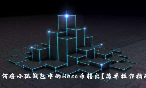如何將小狐錢(qián)包中的Heco幣轉(zhuǎn)出？簡(jiǎn)單操作指南！