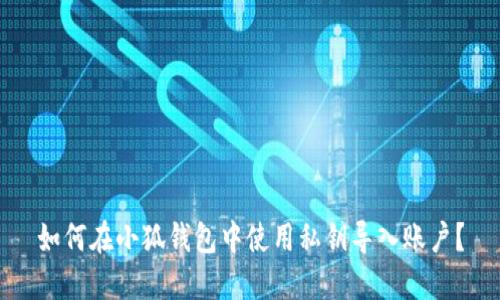 如何在小狐錢包中使用私鑰導(dǎo)入賬戶？