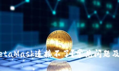 為什么MetaMask連接不了？常見(jiàn)問(wèn)題及解決方案