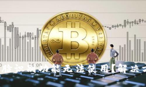 數(shù)字錢包人臉識別功能無法使用？解決方案大揭秘！