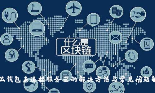 小狐錢包未連接服務(wù)器的解決方法與常見問題解析