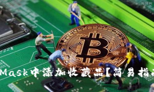 如何在MetaMask中添加收藏品？簡易指南與實用技巧