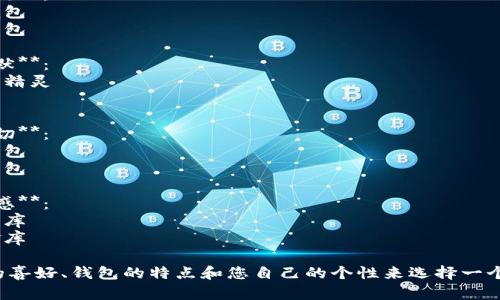 為您的數(shù)字錢(qián)包起個(gè)好的昵稱(chēng)，可以考慮以下幾種不同風(fēng)格的名字：

1. **簡(jiǎn)潔風(fēng)**：
   - 錢(qián)包小助手
   - 電子寶盒

2. **時(shí)尚潮流**：
   - 數(shù)字潮包
   - 未來(lái)錢(qián)包

3. **趣味幽默**：
   - 錢(qián)包小精靈
   - 小錢(qián)錢(qián)

4. **溫馨親切**：
   - 愛(ài)心錢(qián)包
   - 幸福寶包

5. **高科技感**：
   - 智能財(cái)庫(kù)
   - 數(shù)字金庫(kù)

可以根據(jù)您的喜好、錢(qián)包的特點(diǎn)和您自己的個(gè)性來(lái)選擇一個(gè)合適的昵稱(chēng)！